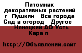 Питомник декоративных растений г. Пушкин - Все города Сад и огород » Другое   . Ненецкий АО,Усть-Кара п.